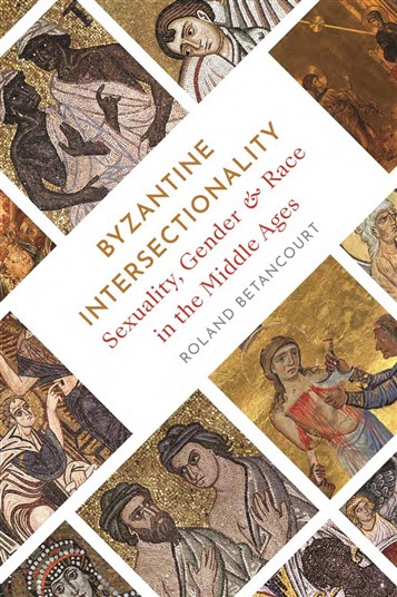 Roland Betancourt, Byzantine Intersectionality: Sexuality, Gender, and Race in the Middle Ages (New Texts Out Now)